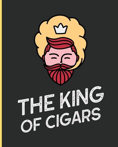 The King Of Cigars: Aficionado Cigar Bar Gift Cigarette Notebook Humidor Rolled Bundle Flavors Strength Cigar Band Stogies and Mash Earthy (Paperback)