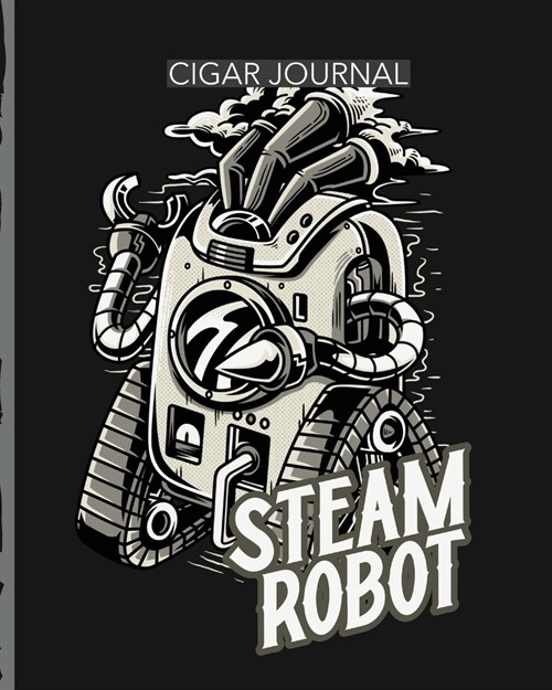 Steam Robot Cigar Journal: Aficionado - Cigar Bar Gift - Cigarette Notebook - Humidor - Rolled Bundle - Flavors - Strength - Cigar Band - Stogies (Paperback)