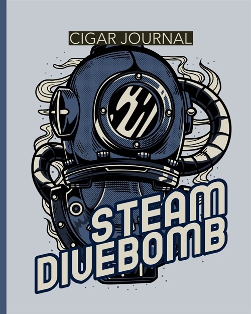 Steam Divebomb Cigar Journal: Aficionado - Cigar Bar Gift - Cigarette Notebook - Humidor - Rolled Bundle - Flavors - Strength - Cigar Band - Stogies (Paperback)