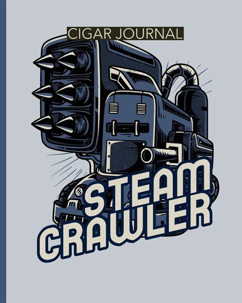 Steam Crawler Cigar Journal: Aficionado - Cigar Bar Gift - Cigarette Notebook - Humidor - Rolled Bundle - Flavors - Strength - Cigar Band - Stogies (Paperback)
