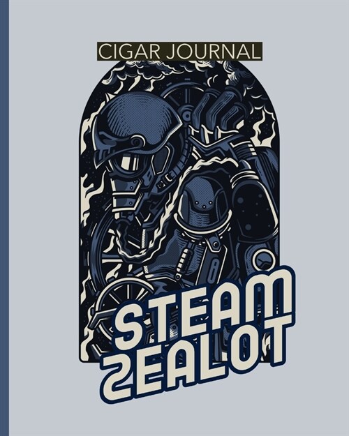 Steam Zealot Cigar Journal: Aficionado - Cigar Bar Gift - Cigarette Notebook - Humidor - Rolled Bundle - Flavors - Strength - Cigar Band - Stogies (Paperback)