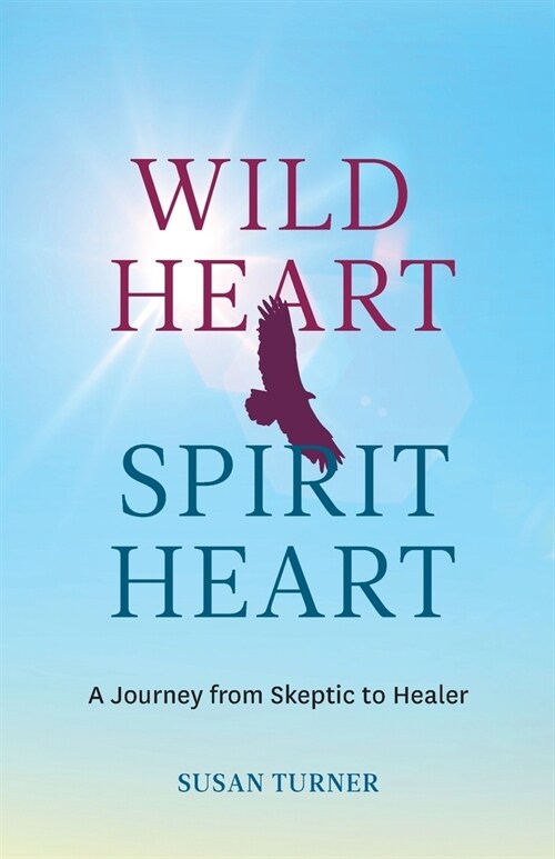 Wild Heart Spirit Heart: One Womans Journey from Skeptic to Healer (Paperback)