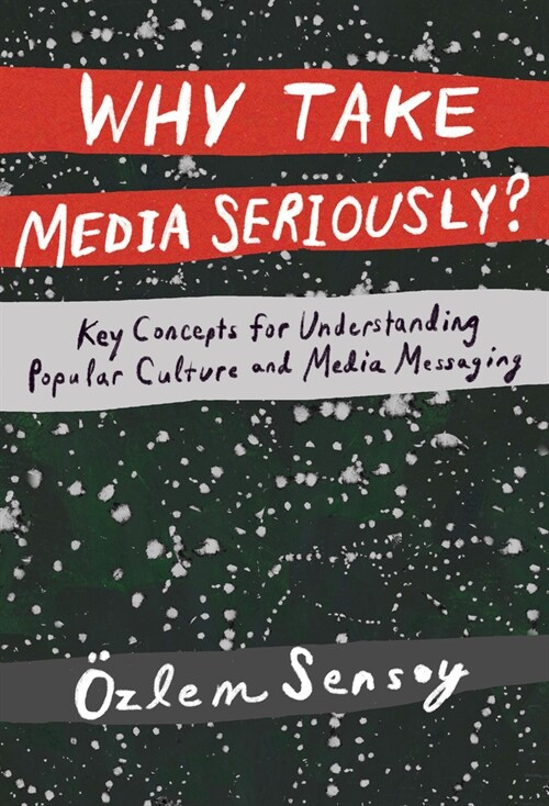 Why Take Media Seriously?: Key Concepts for Understanding Popular Culture and Media Messaging (Hardcover)