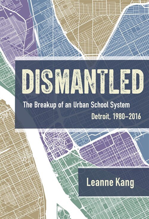 Dismantled: The Breakup of an Urban School System: Detroit, 1980-2016 (Hardcover)