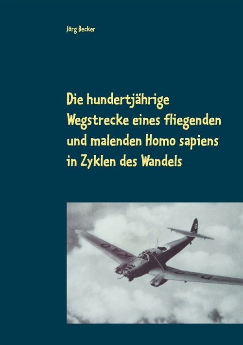 Die hundertj?rige Wegstrecke eines fliegenden und malenden Homo sapiens in Zyklen des Wandels: Bereichs?ergreifendes Storytelling (Paperback)