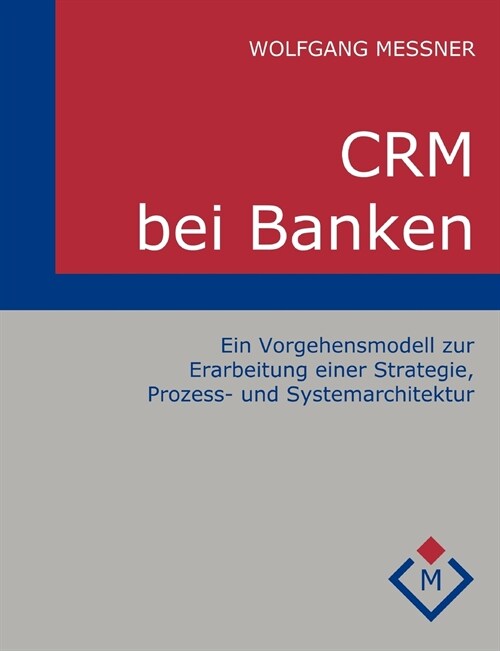 CRM bei Banken: Ein Vorgehensmodell zur Erarbeitung einer Strategie, Prozess- und Systemarchitektur (Paperback)