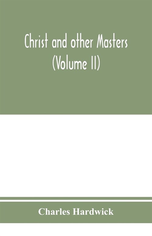 Christ and other masters: an historical inquiry into some of the chief parallelisms and contrasts between Christianity and the religious systems (Paperback)