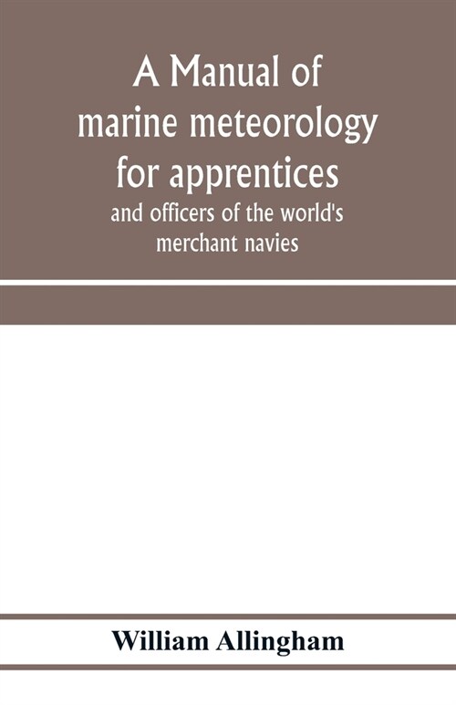 A manual of marine meteorology for apprentices and officers of the worlds merchant navies (Paperback)