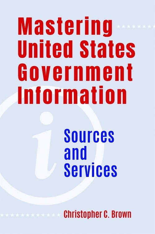 Mastering United States Government Information: Sources and Services (Paperback)