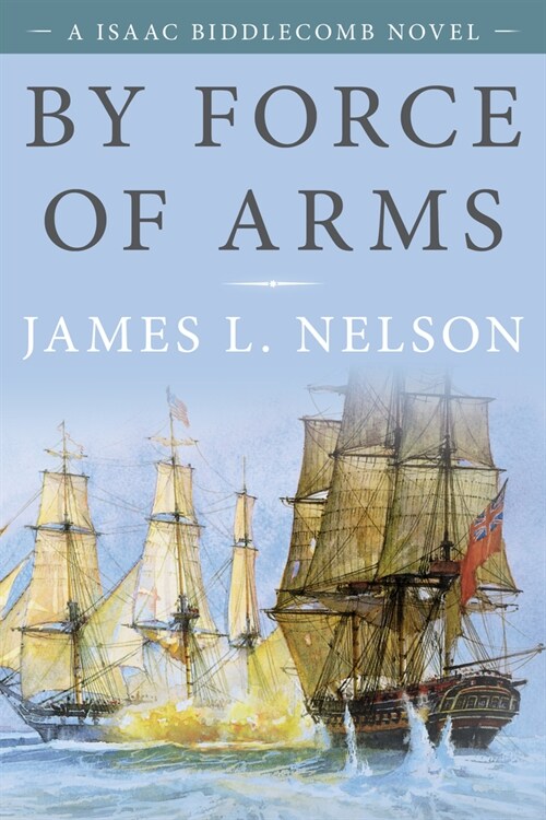 By Force of Arms: An Isaac Biddlecomb Novel (Paperback)