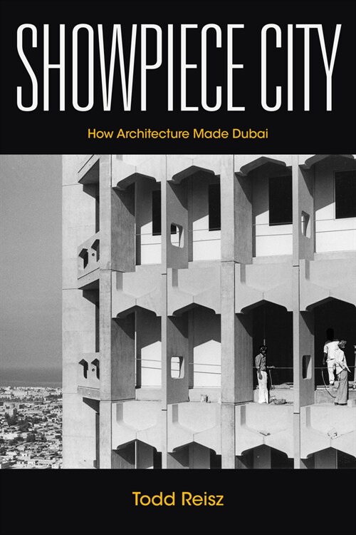 Showpiece City: How Architecture Made Dubai (Hardcover)