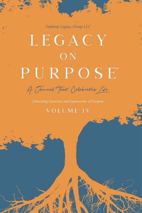 Legacy on Purpose℠: A Journal That Celebrates Life Volume IV: Liberating Exercises and Expressions of Purpose (Paperback)