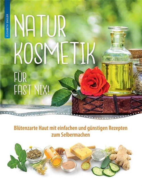 Naturkosmetik f? fast nix: Bl?enzarte Haut mit einfachen und g?stigen Rezepten zum Selbermachen f? Gesicht und K?per (Paperback)