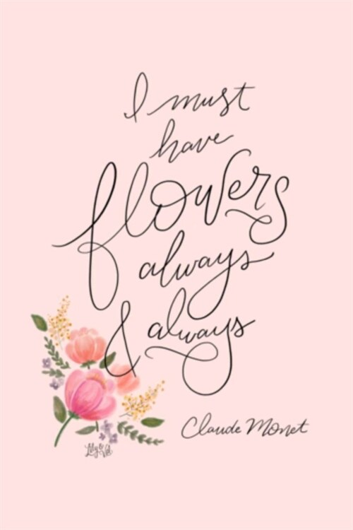 I must have flowers always & always Claude Monet: Lined Notebook, 110 Pages -Beautiful Quote on Light Pink Matte Soft Cover, 6X9 Journal for women gir (Paperback)