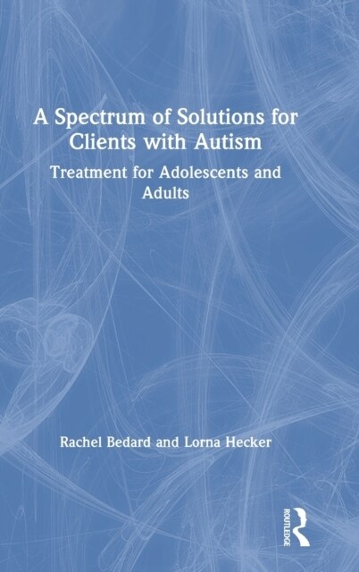 A Spectrum of Solutions for Clients with Autism : Treatment for Adolescents and Adults (Hardcover)