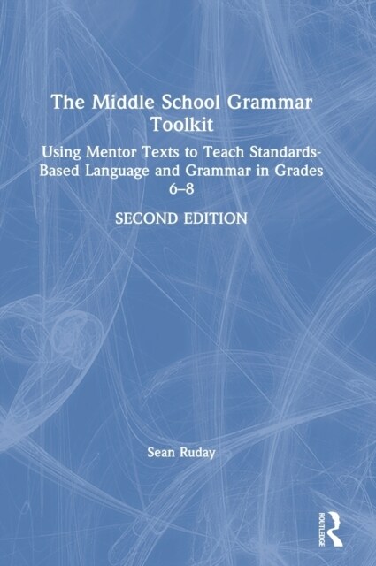 The Middle School Grammar Toolkit : Using Mentor Texts to Teach Standards-Based Language and Grammar in Grades 6–8 (Hardcover, 2 ed)