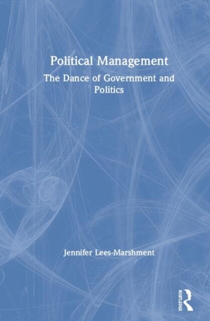 Political Management : The Dance of Government and Politics (Hardcover)