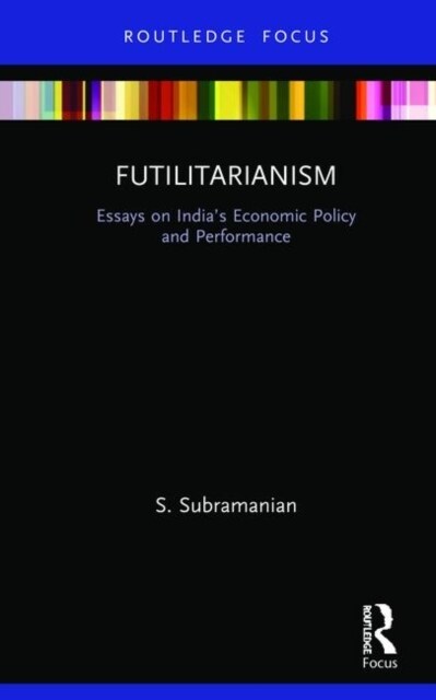 Futilitarianism : Essays on India’s Economic Policy and Performance (Hardcover)