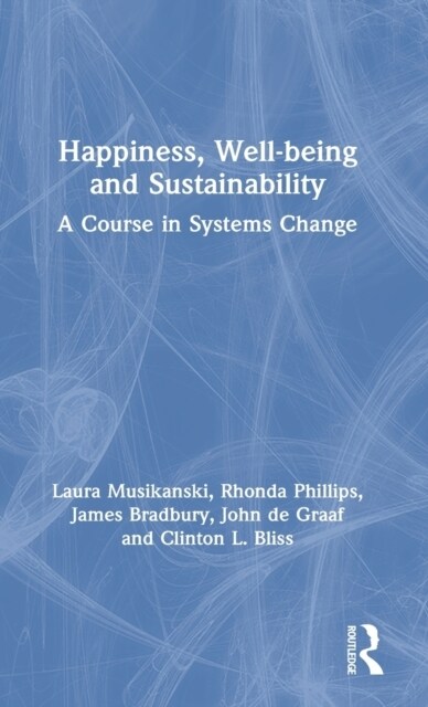 Happiness, Well-being and Sustainability : A Course in Systems Change (Hardcover)