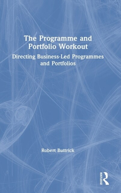 The Programme and Portfolio Workout : Directing Business-Led Programmes and Portfolios (Hardcover)