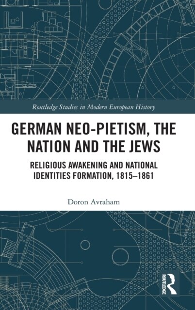 German Neo-Pietism, the Nation and the Jews : Religious Awakening and National Identities Formation, 1815–1861 (Hardcover)