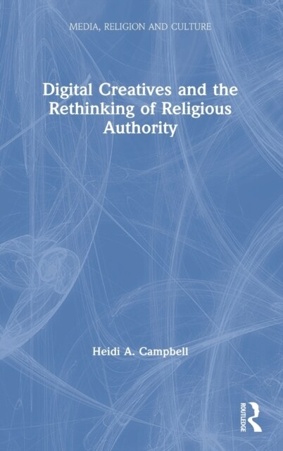 Digital Creatives and the Rethinking of Religious Authority (Hardcover, 1)