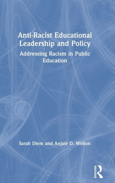 Anti-Racist Educational Leadership and Policy : Addressing Racism in Public Education (Hardcover)