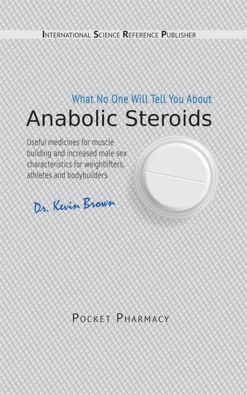 Anabolic Steroids: What No One Will Tell You About. (Paperback)