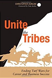 Unite the Tribes: Ending Turf Wars for Career and Business Success (Paperback)