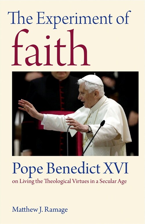 The Experiment of Faith: Pope Benedict XVI on Living the Theological Virtues in a Secular Age (Paperback)