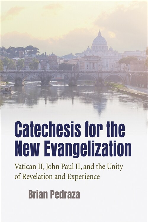 Catechesis for the New Evangelization: Vatican II, John Paul II, and the Unity of Revelation and Experience (Paperback)