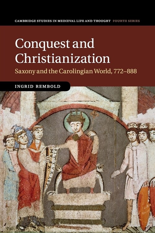 Conquest and Christianization : Saxony and the Carolingian World, 772–888 (Paperback)