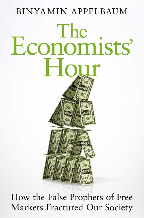 The Economists Hour : How the False Prophets of Free Markets Fractured Our Society (Paperback)