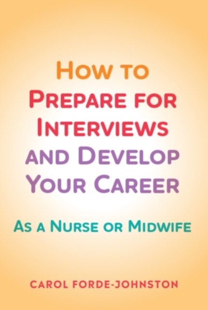 How to Prepare for Interviews and Develop your Career : As a nurse or midwife (Paperback)