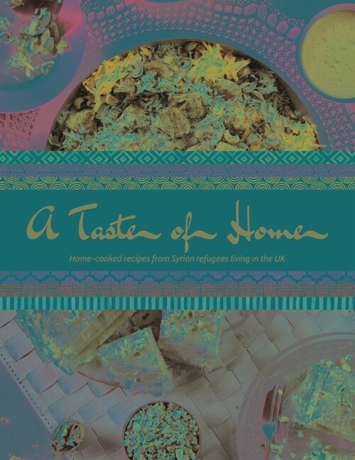 A Taste of Home : Home-cooked recipes from Syrian refugees living in the UK (Hardcover)
