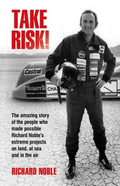 Take Risk! : The amazing story of the people who made possible Richard Nobles extreme projects on land, at sea and in the air (Hardcover)