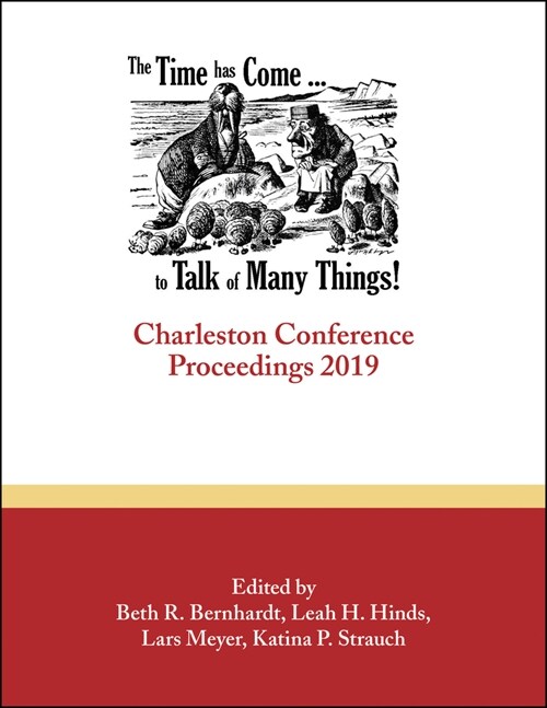 The Time Has Come . . . to Talk of Many Things: Charleston Conference Proceedings, 2019 (Paperback)