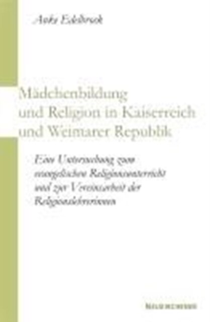 MAdchenbildung und Religion in Kaiserreich und Weimarer Republik : Eine Untersuchung zum evangelischen Religionsunterricht und zur Vereinsarbeit der R (Paperback)