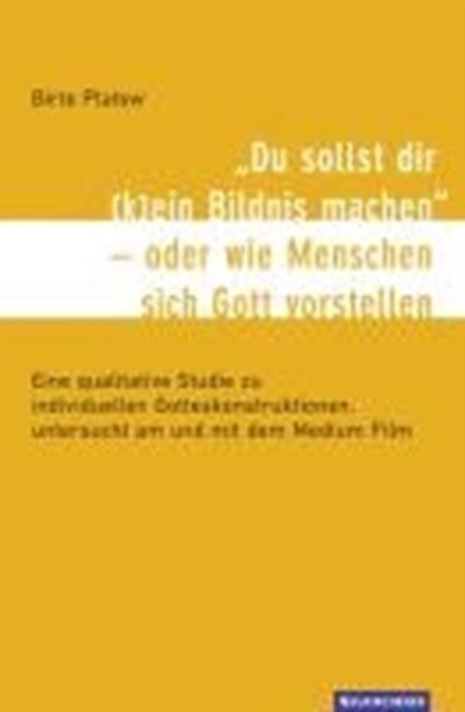 Du sollst dir (k)ein Bildnis machen - oder wie Menschen sich Gott vorstellen : Eine qualitative Studie zu individuellen Gotteskonstruktionen, untersuc (Paperback)