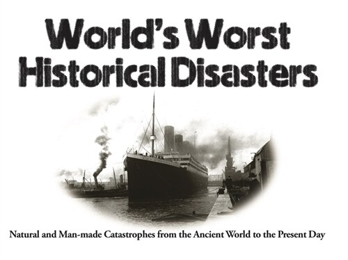 Worlds Worst Historical Disasters : Natural and Man-made Catastrophes from the Ancient World to the Present Day (Paperback)