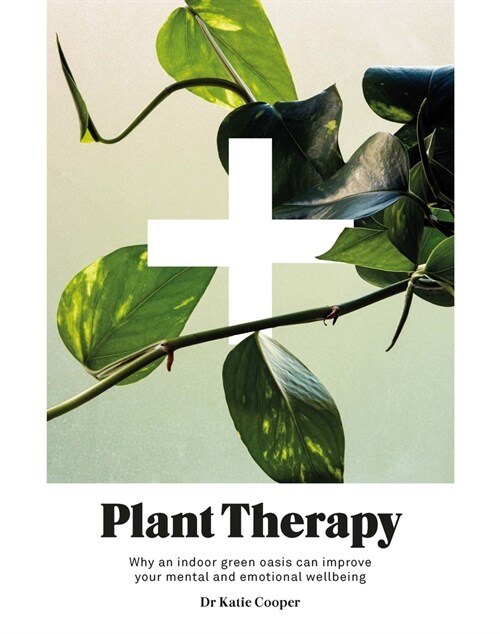 Plant Therapy : How an indoor green oasis can improve your mental and emotional wellbeing (Hardcover, Hardback)