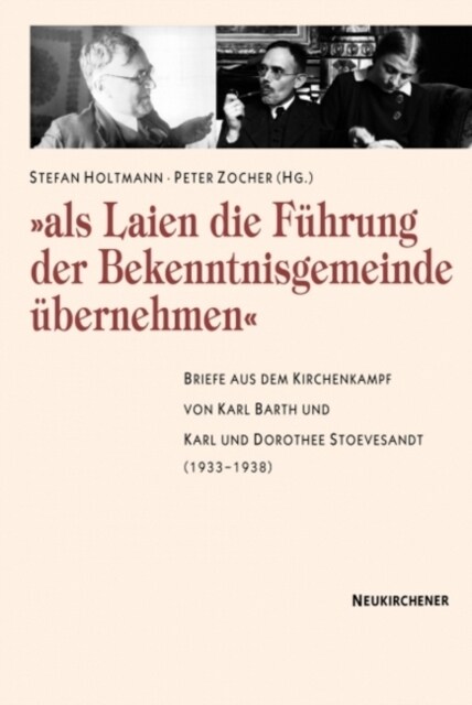 Als Laien die FAhrung der Bekenntnisgemeinde Abernehmen : Briefe aus dem Kirchenkampf von Karl Barth und Karl und Dorothee Stoevesandt (1933-1938) (Paperback)