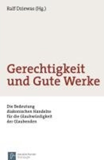 Gerechtigkeit und Gute Werke : Die Bedeutung diakonischen Handelns fAr die GlaubwArdigkeit der Glaubenden (Paperback)