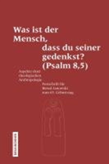 Was ist der Mensch, dass du seiner gedenkst? (Psalm 8,5) : Aspekte einer theologischen Anthropologie. Festschrift fAr Bernd Janowski zum 65. Geburtst (Paperback)