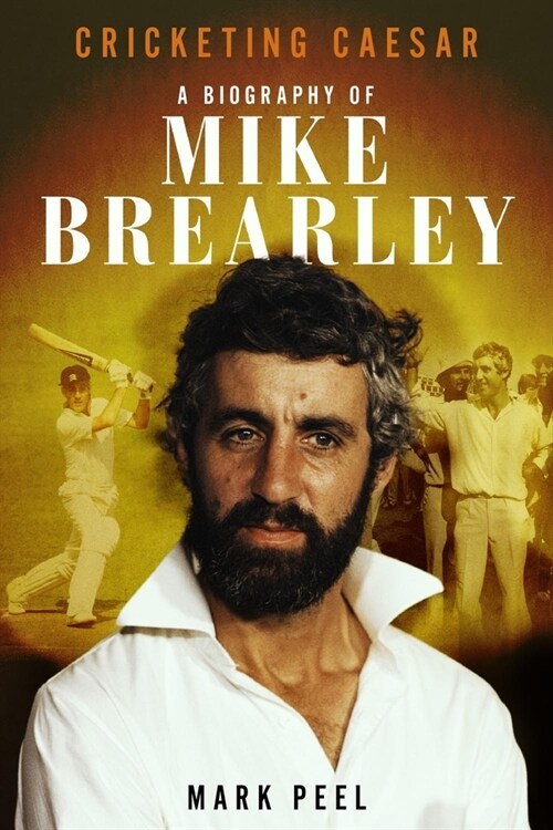 Cricketing Caesar : A Biography of Mike Brearley (Hardcover)