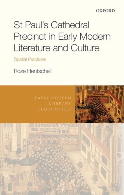 St Pauls Cathedral Precinct in Early Modern Literature and Culture : Spatial Practices (Hardcover)