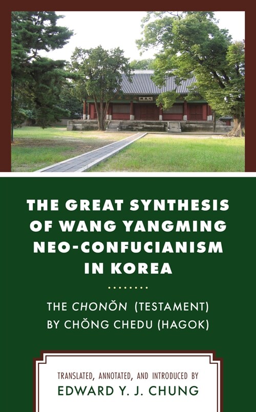 The Great Synthesis of Wang Yangming Neo-Confucianism in Korea: The Chonon (Testament) by Chong Chedu (Hagok) (Hardcover)