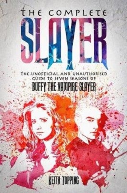 The Complete Slayer : The Unofficial and Unauthorised Guide to Buffy the Vampire Slayer (Paperback)