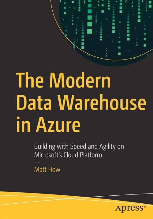 The Modern Data Warehouse in Azure: Building with Speed and Agility on Microsofts Cloud Platform (Paperback)
