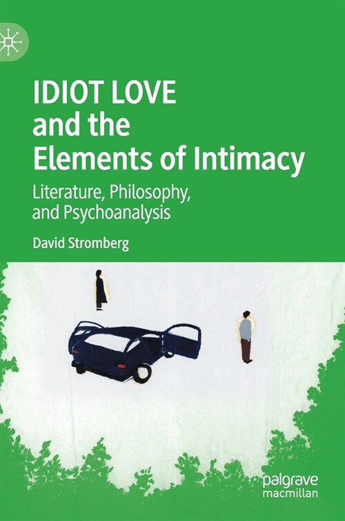 Idiot Love and the Elements of Intimacy: Literature, Philosophy, and Psychoanalysis (Hardcover, 2020)